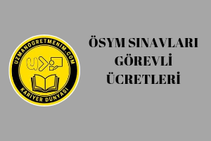 Ösym Sınavları Görevli Ücretleri Ne Kadar? Gözetmen, Başkan, Yedek Gozetmen