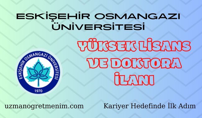 Eskişehir Osmangazi Üniversitesi 2023 2024 Güz Dönemi Yüksek Lisans ve Doktora İlanı
