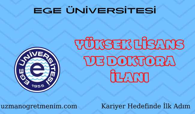 Ege Üniversitesi 2023 2024 Güz Dönemi yüksek Lisans ve Doktora İlanı