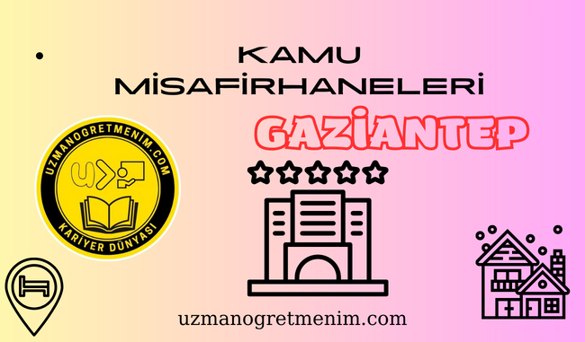 Gaziantep ve İlçeleri Öğretmenevleri ve Misafirhaneler – Konukevleri : Telefon numaraları – Adresleri