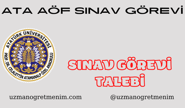 Öğretmenlere 3 Yeni sınav Görevi – ATA AÖF  Sınav Görevi Talebi