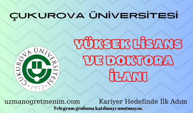 Çukurova Üniversitesi 2024 2025 Güz Dönemi Yüksek Lisans ve Doktora İlanı