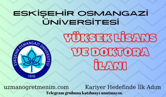 Eskişehir Osmangazi Üniversitesi 2024 2025 Güz Dönemi Yüksek Lisans ve Doktora İlanı
