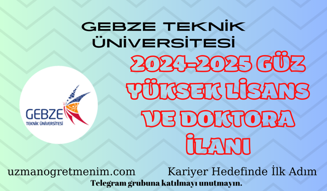 Gebze Teknik Üniversitesi 2024 2025 Güz Dönemi Yüksek Lisans ve Doktora İlanı